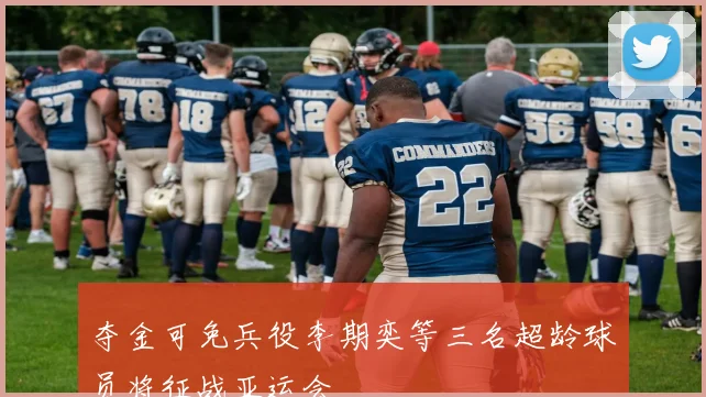 夺金可免兵役李期奕等三名超龄球员将征战亚运会